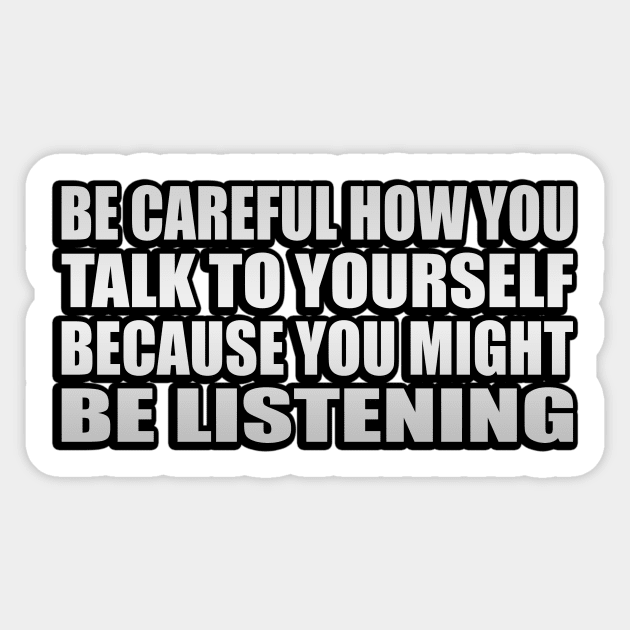 Be Careful How You Talk To Yourself Because You Might Be Listening Sticker by It'sMyTime